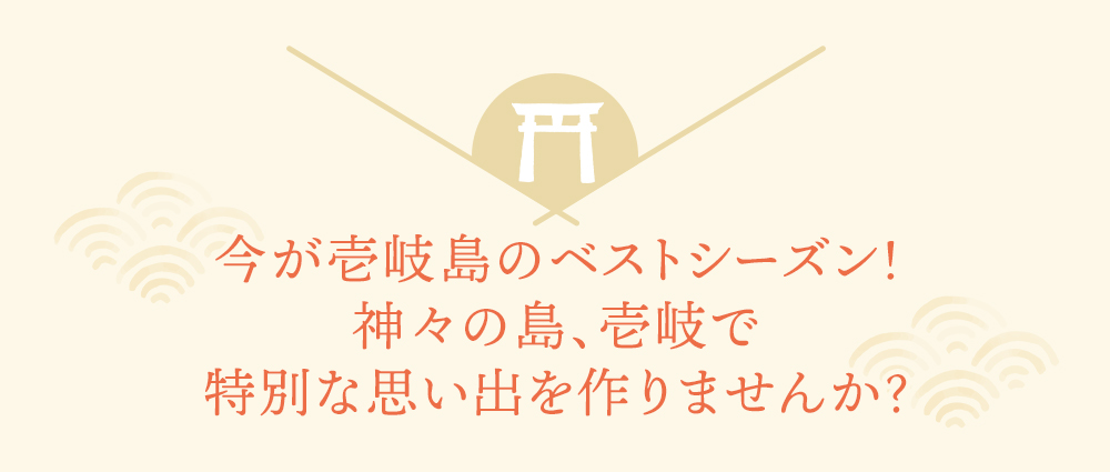 今が壱岐島のベストシーズン！神々の島、壱岐で特別な思い出を作りませんか？